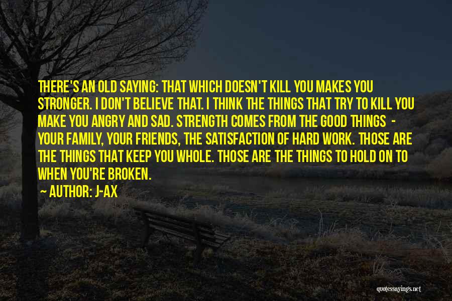 J-Ax Quotes: There's An Old Saying: That Which Doesn't Kill You Makes You Stronger. I Don't Believe That. I Think The Things