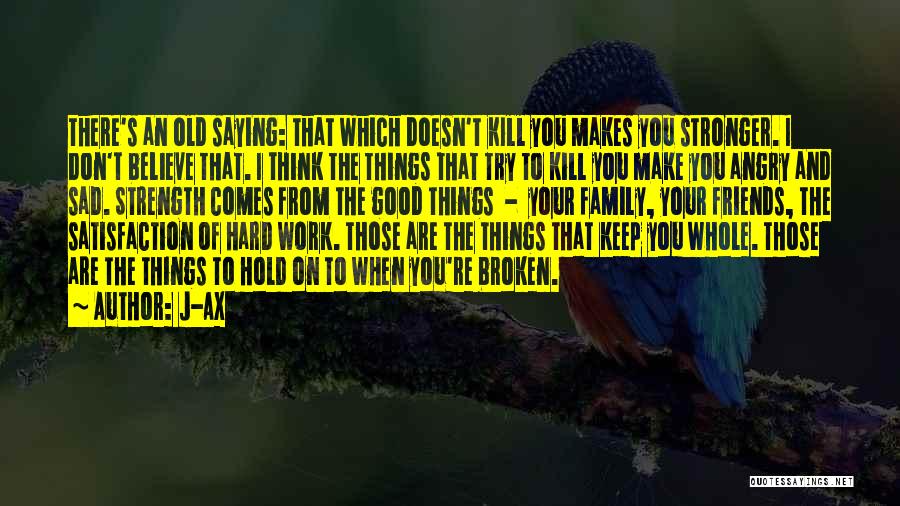 J-Ax Quotes: There's An Old Saying: That Which Doesn't Kill You Makes You Stronger. I Don't Believe That. I Think The Things