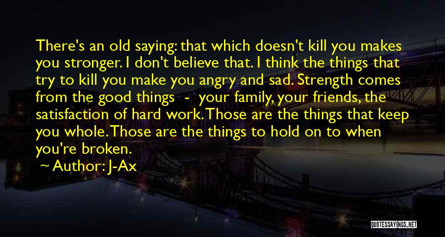 J-Ax Quotes: There's An Old Saying: That Which Doesn't Kill You Makes You Stronger. I Don't Believe That. I Think The Things