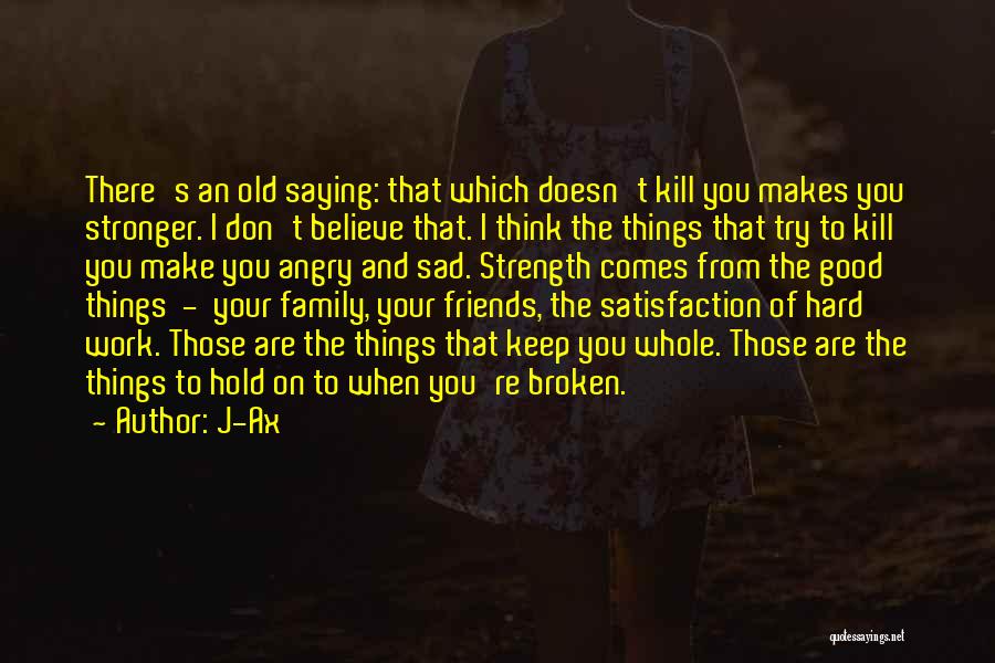 J-Ax Quotes: There's An Old Saying: That Which Doesn't Kill You Makes You Stronger. I Don't Believe That. I Think The Things