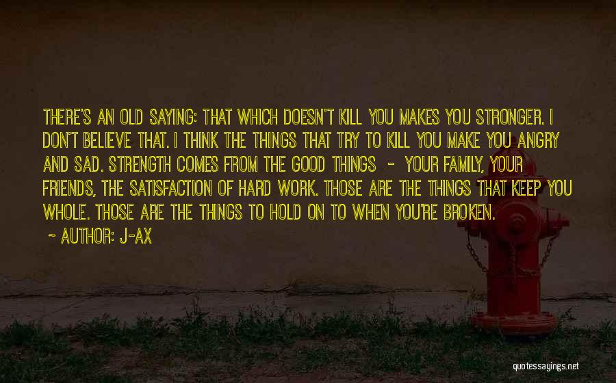 J-Ax Quotes: There's An Old Saying: That Which Doesn't Kill You Makes You Stronger. I Don't Believe That. I Think The Things