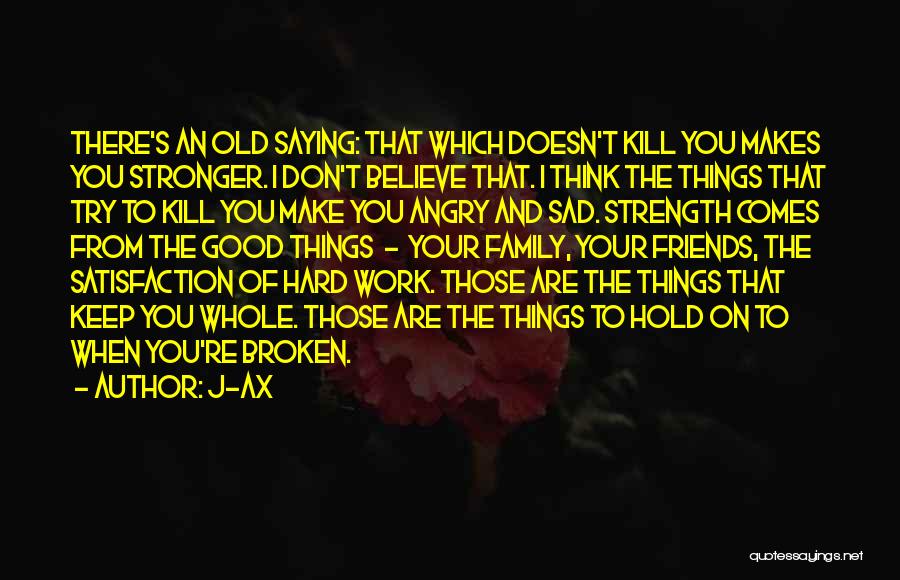 J-Ax Quotes: There's An Old Saying: That Which Doesn't Kill You Makes You Stronger. I Don't Believe That. I Think The Things