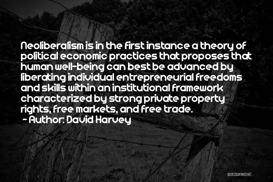 David Harvey Quotes: Neoliberalism Is In The First Instance A Theory Of Political Economic Practices That Proposes That Human Well-being Can Best Be