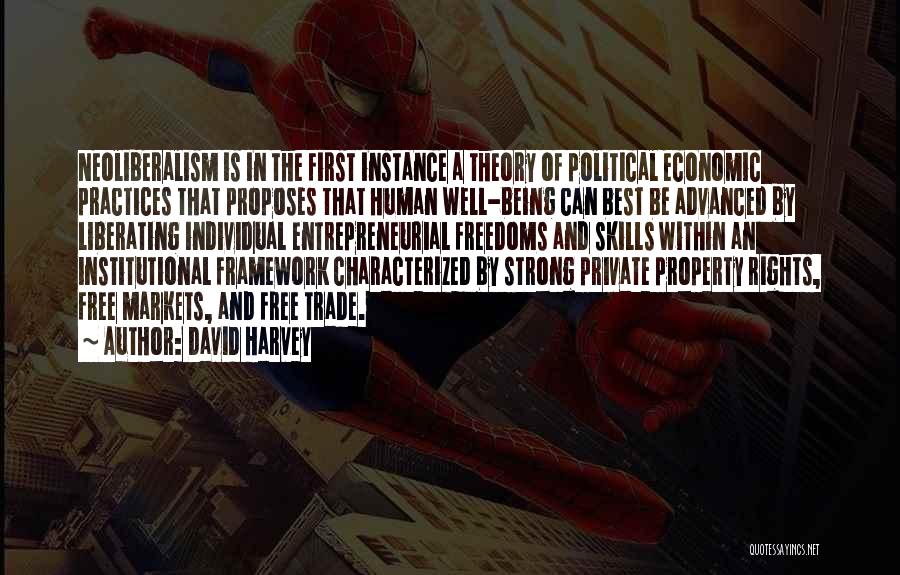 David Harvey Quotes: Neoliberalism Is In The First Instance A Theory Of Political Economic Practices That Proposes That Human Well-being Can Best Be