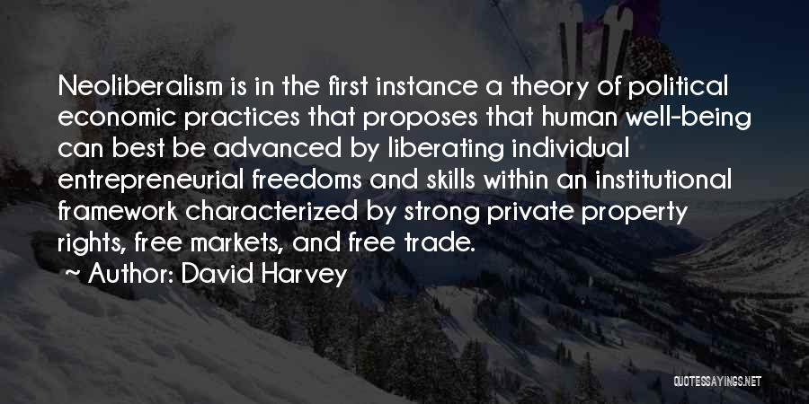 David Harvey Quotes: Neoliberalism Is In The First Instance A Theory Of Political Economic Practices That Proposes That Human Well-being Can Best Be