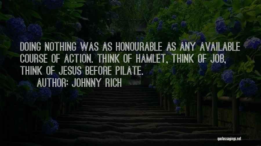 Johnny Rich Quotes: Doing Nothing Was As Honourable As Any Available Course Of Action. Think Of Hamlet, Think Of Job, Think Of Jesus