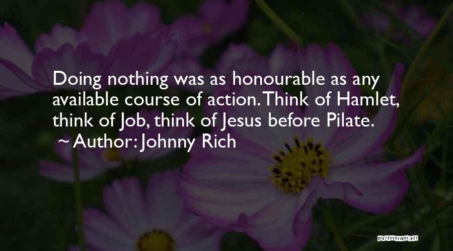 Johnny Rich Quotes: Doing Nothing Was As Honourable As Any Available Course Of Action. Think Of Hamlet, Think Of Job, Think Of Jesus