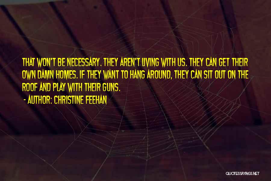 Christine Feehan Quotes: That Won't Be Necessary. They Aren't Living With Us. They Can Get Their Own Damn Homes. If They Want To