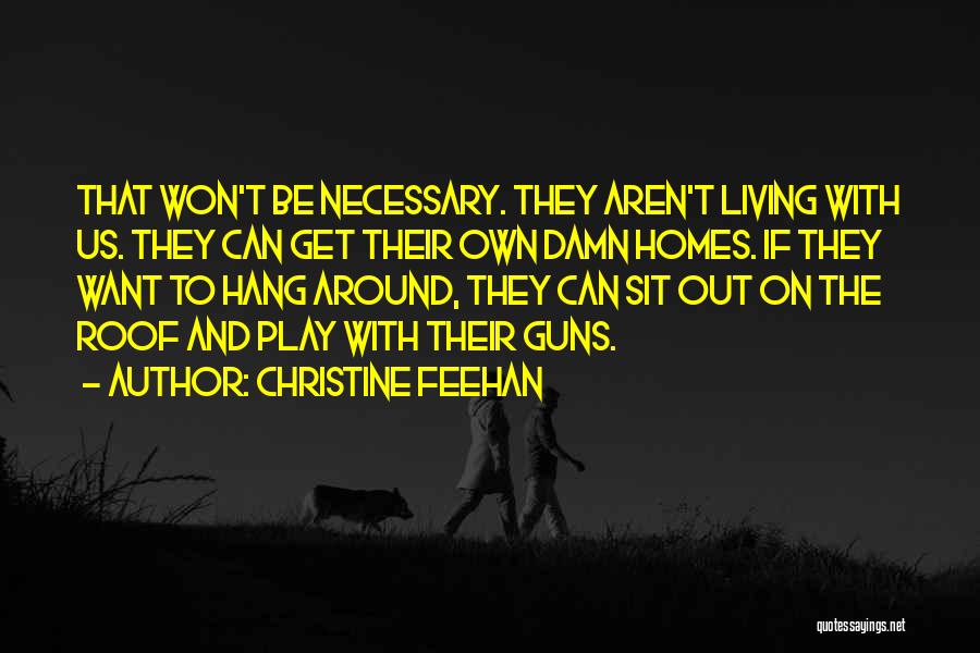 Christine Feehan Quotes: That Won't Be Necessary. They Aren't Living With Us. They Can Get Their Own Damn Homes. If They Want To