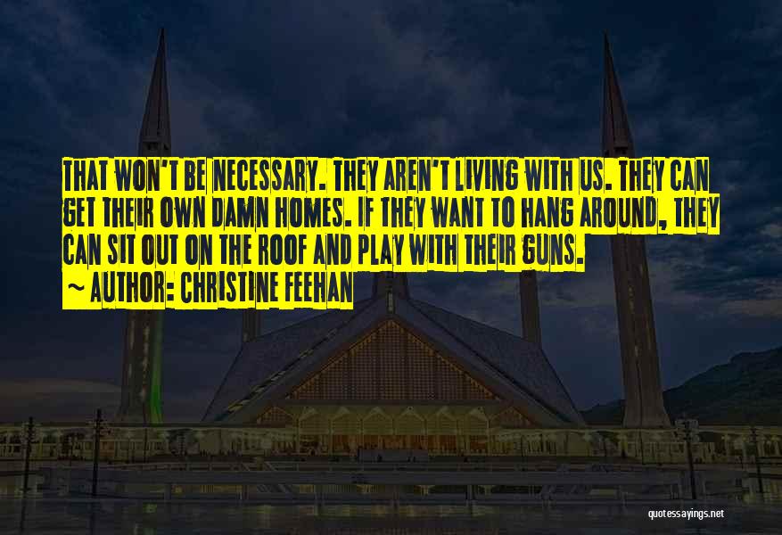 Christine Feehan Quotes: That Won't Be Necessary. They Aren't Living With Us. They Can Get Their Own Damn Homes. If They Want To