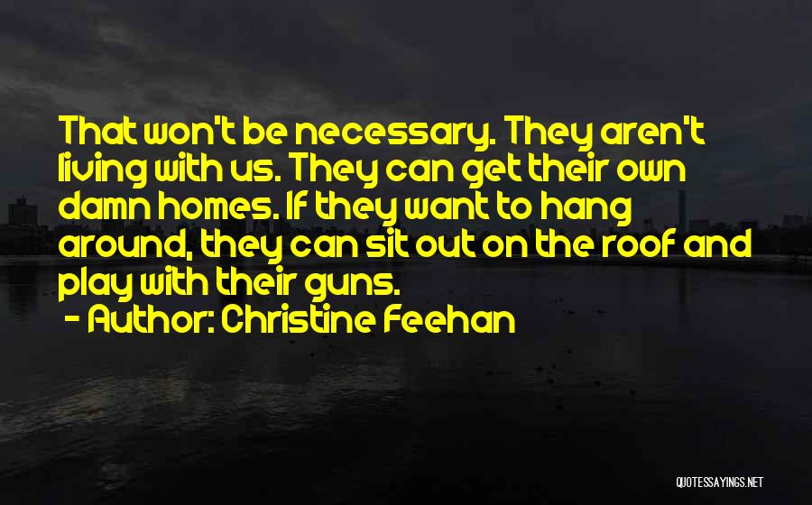 Christine Feehan Quotes: That Won't Be Necessary. They Aren't Living With Us. They Can Get Their Own Damn Homes. If They Want To