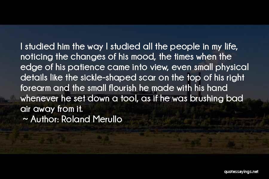 Roland Merullo Quotes: I Studied Him The Way I Studied All The People In My Life, Noticing The Changes Of His Mood, The