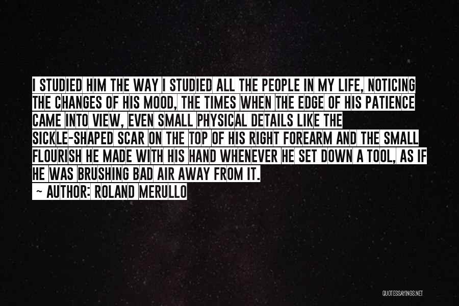 Roland Merullo Quotes: I Studied Him The Way I Studied All The People In My Life, Noticing The Changes Of His Mood, The