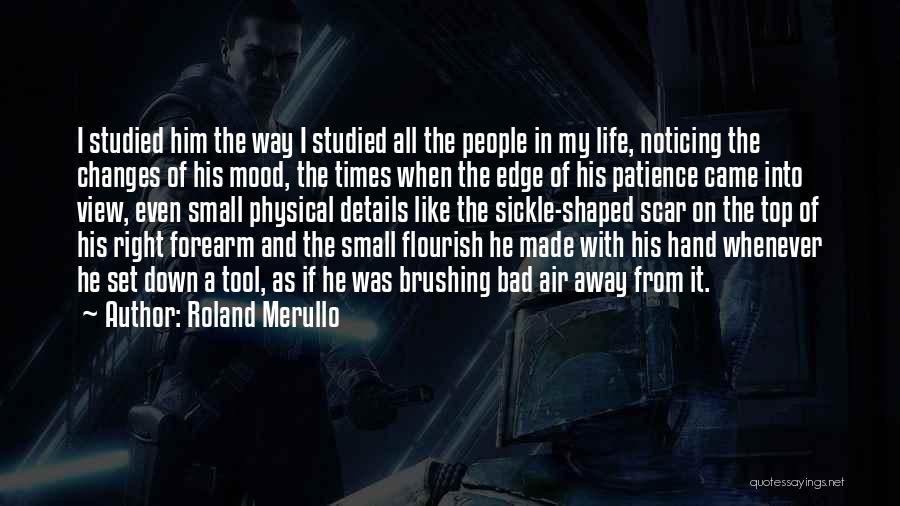 Roland Merullo Quotes: I Studied Him The Way I Studied All The People In My Life, Noticing The Changes Of His Mood, The