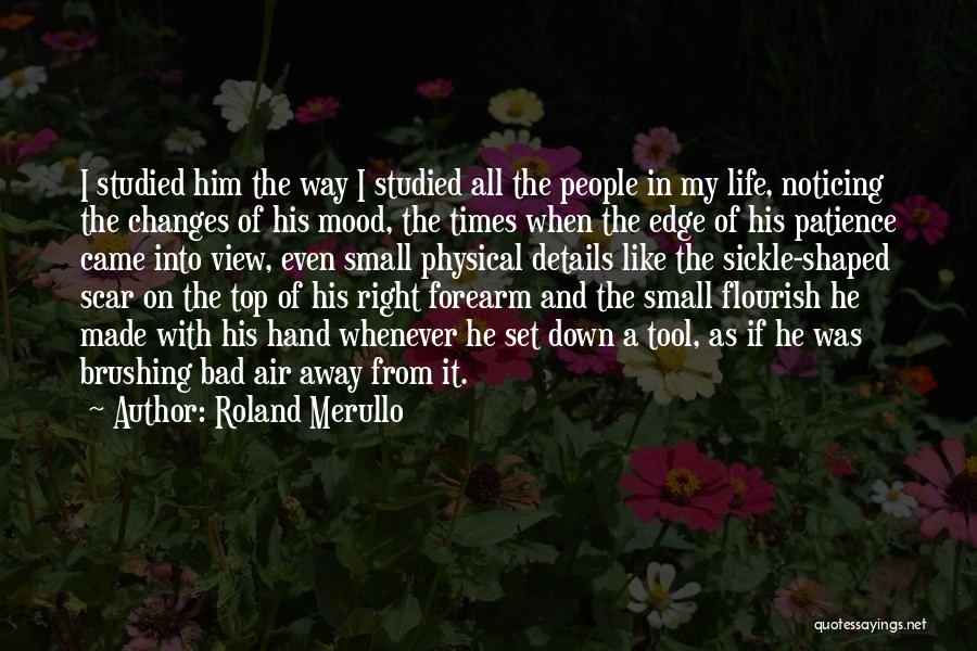 Roland Merullo Quotes: I Studied Him The Way I Studied All The People In My Life, Noticing The Changes Of His Mood, The