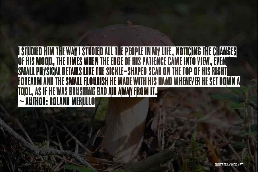 Roland Merullo Quotes: I Studied Him The Way I Studied All The People In My Life, Noticing The Changes Of His Mood, The