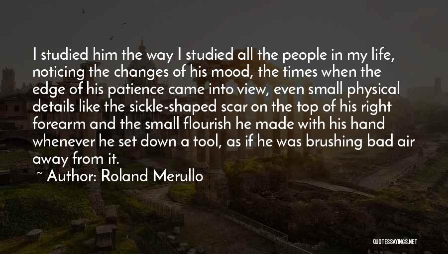 Roland Merullo Quotes: I Studied Him The Way I Studied All The People In My Life, Noticing The Changes Of His Mood, The