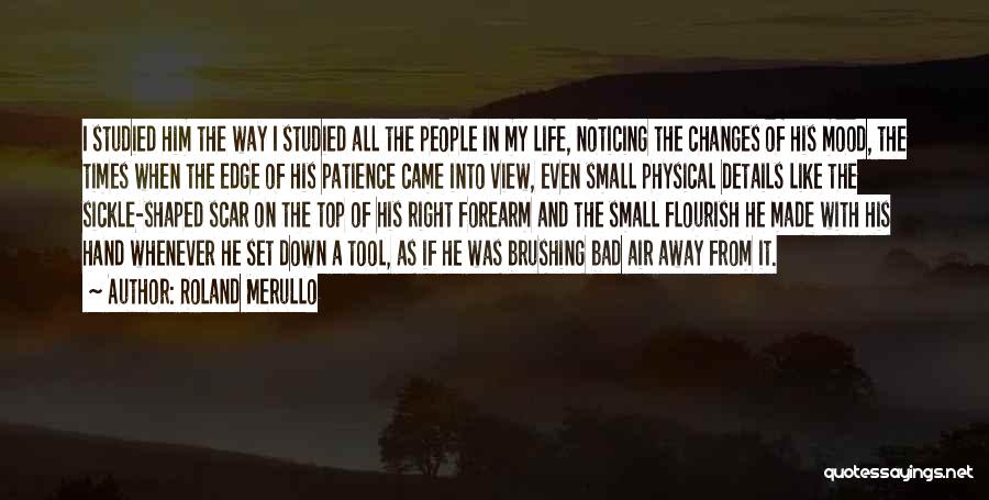 Roland Merullo Quotes: I Studied Him The Way I Studied All The People In My Life, Noticing The Changes Of His Mood, The