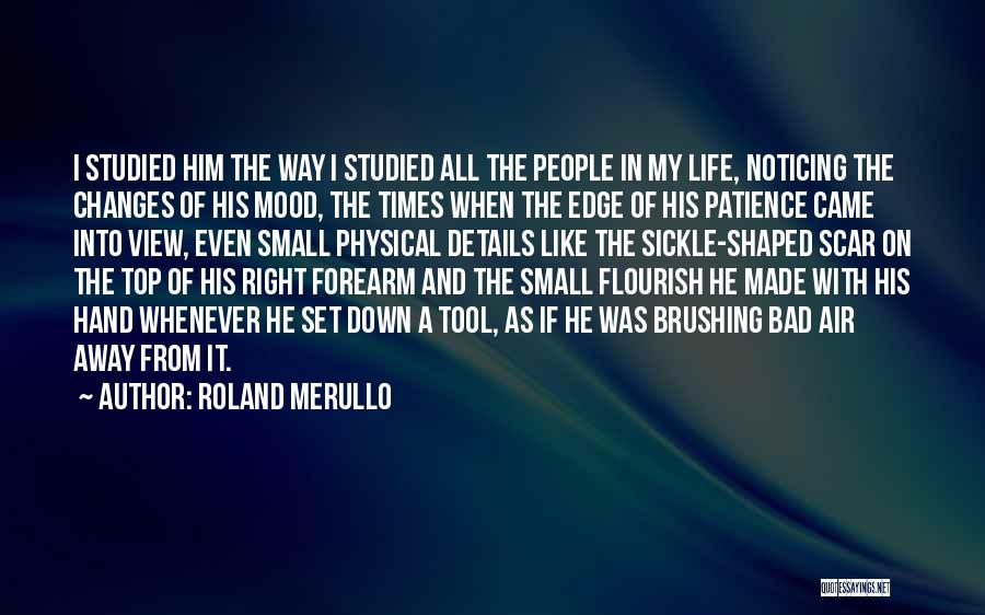 Roland Merullo Quotes: I Studied Him The Way I Studied All The People In My Life, Noticing The Changes Of His Mood, The