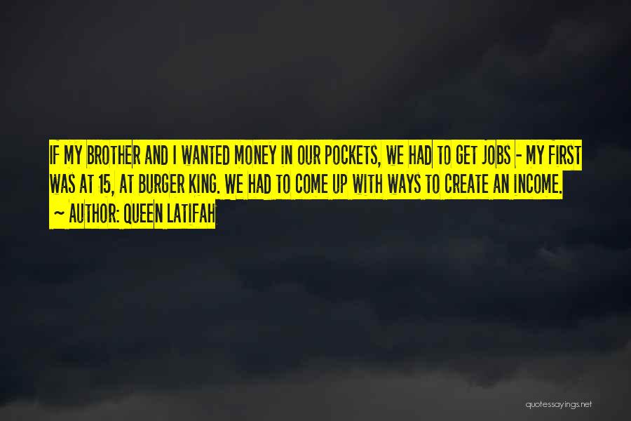 Queen Latifah Quotes: If My Brother And I Wanted Money In Our Pockets, We Had To Get Jobs - My First Was At