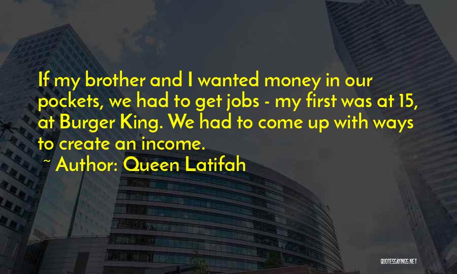 Queen Latifah Quotes: If My Brother And I Wanted Money In Our Pockets, We Had To Get Jobs - My First Was At