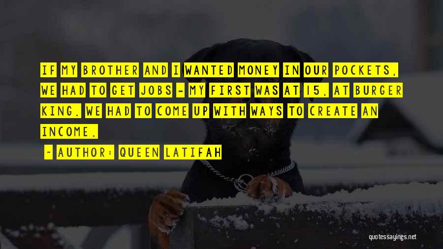 Queen Latifah Quotes: If My Brother And I Wanted Money In Our Pockets, We Had To Get Jobs - My First Was At