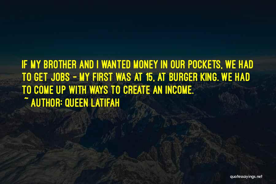 Queen Latifah Quotes: If My Brother And I Wanted Money In Our Pockets, We Had To Get Jobs - My First Was At