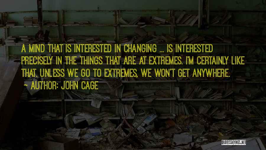 John Cage Quotes: A Mind That Is Interested In Changing ... Is Interested Precisely In The Things That Are At Extremes. I'm Certainly