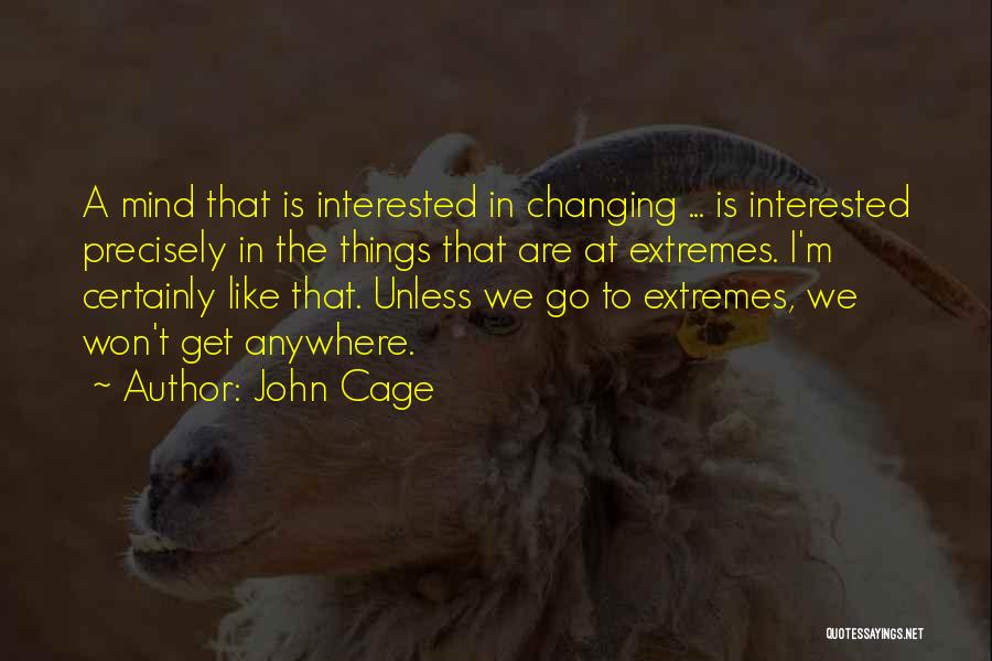 John Cage Quotes: A Mind That Is Interested In Changing ... Is Interested Precisely In The Things That Are At Extremes. I'm Certainly