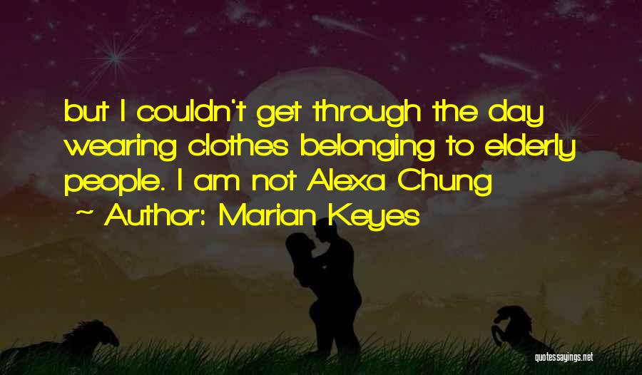 Marian Keyes Quotes: But I Couldn't Get Through The Day Wearing Clothes Belonging To Elderly People. I Am Not Alexa Chung