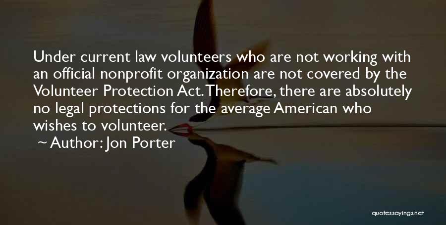 Jon Porter Quotes: Under Current Law Volunteers Who Are Not Working With An Official Nonprofit Organization Are Not Covered By The Volunteer Protection