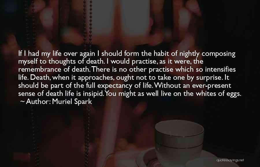 Muriel Spark Quotes: If I Had My Life Over Again I Should Form The Habit Of Nightly Composing Myself To Thoughts Of Death.