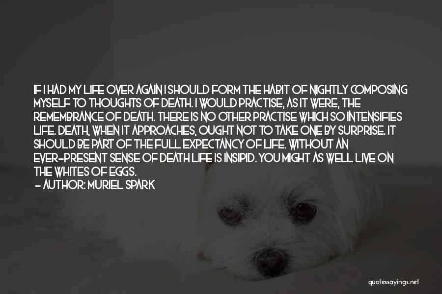 Muriel Spark Quotes: If I Had My Life Over Again I Should Form The Habit Of Nightly Composing Myself To Thoughts Of Death.