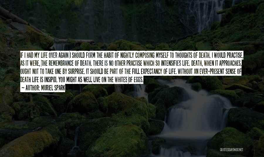 Muriel Spark Quotes: If I Had My Life Over Again I Should Form The Habit Of Nightly Composing Myself To Thoughts Of Death.