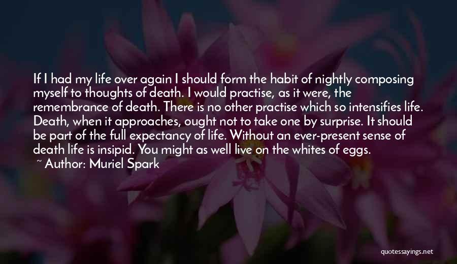 Muriel Spark Quotes: If I Had My Life Over Again I Should Form The Habit Of Nightly Composing Myself To Thoughts Of Death.