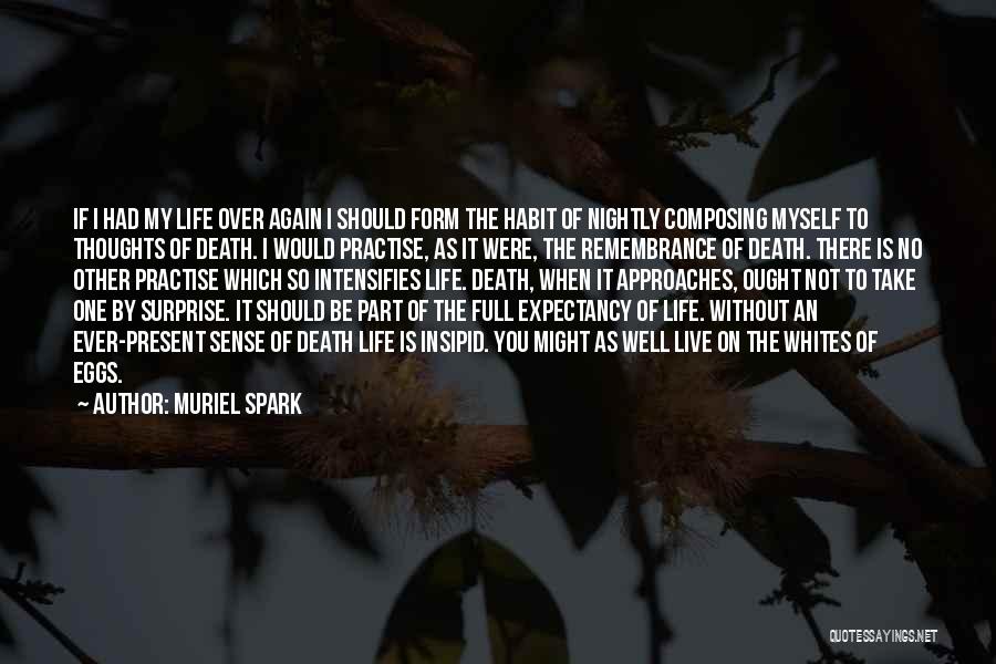 Muriel Spark Quotes: If I Had My Life Over Again I Should Form The Habit Of Nightly Composing Myself To Thoughts Of Death.