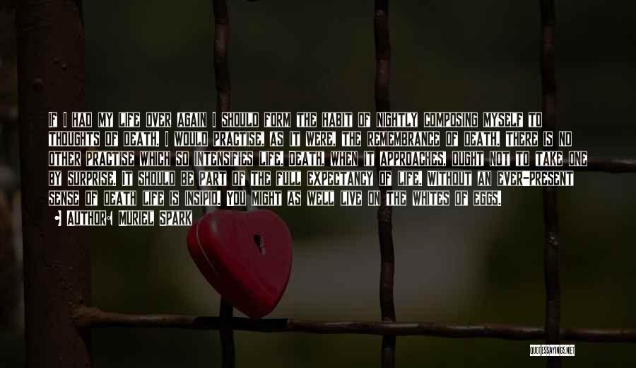 Muriel Spark Quotes: If I Had My Life Over Again I Should Form The Habit Of Nightly Composing Myself To Thoughts Of Death.