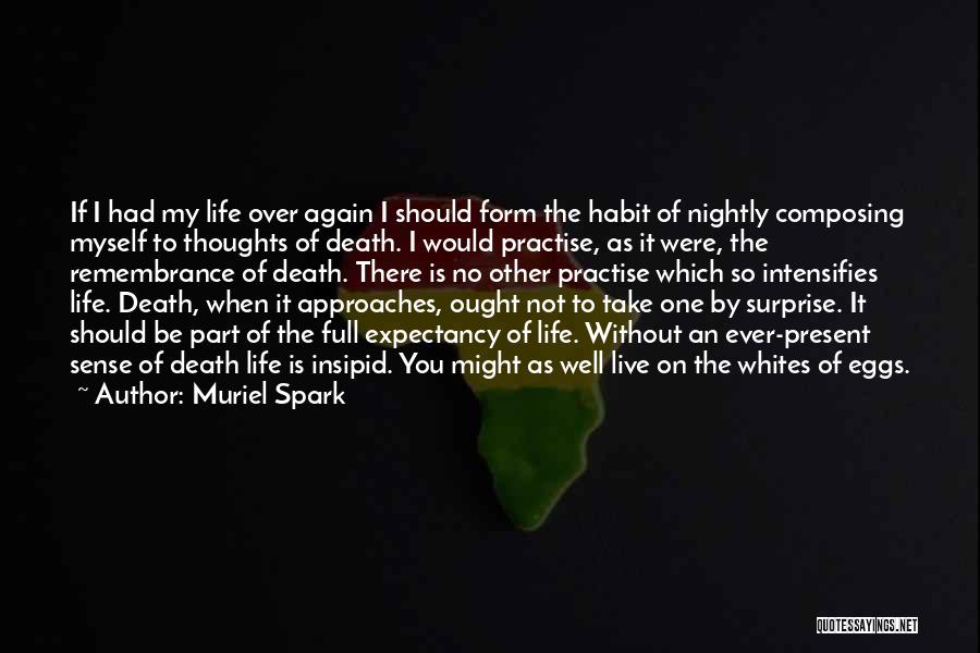 Muriel Spark Quotes: If I Had My Life Over Again I Should Form The Habit Of Nightly Composing Myself To Thoughts Of Death.