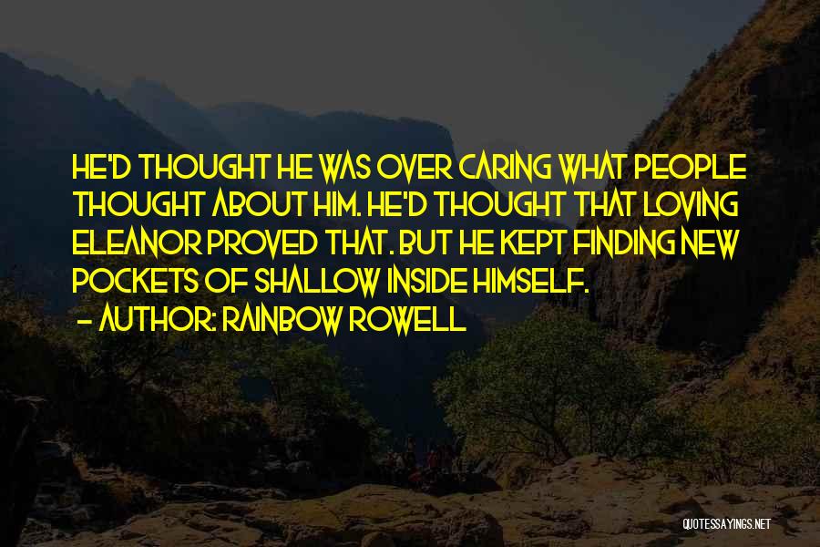Rainbow Rowell Quotes: He'd Thought He Was Over Caring What People Thought About Him. He'd Thought That Loving Eleanor Proved That. But He