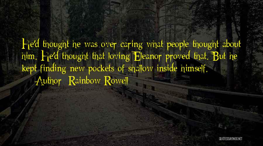 Rainbow Rowell Quotes: He'd Thought He Was Over Caring What People Thought About Him. He'd Thought That Loving Eleanor Proved That. But He