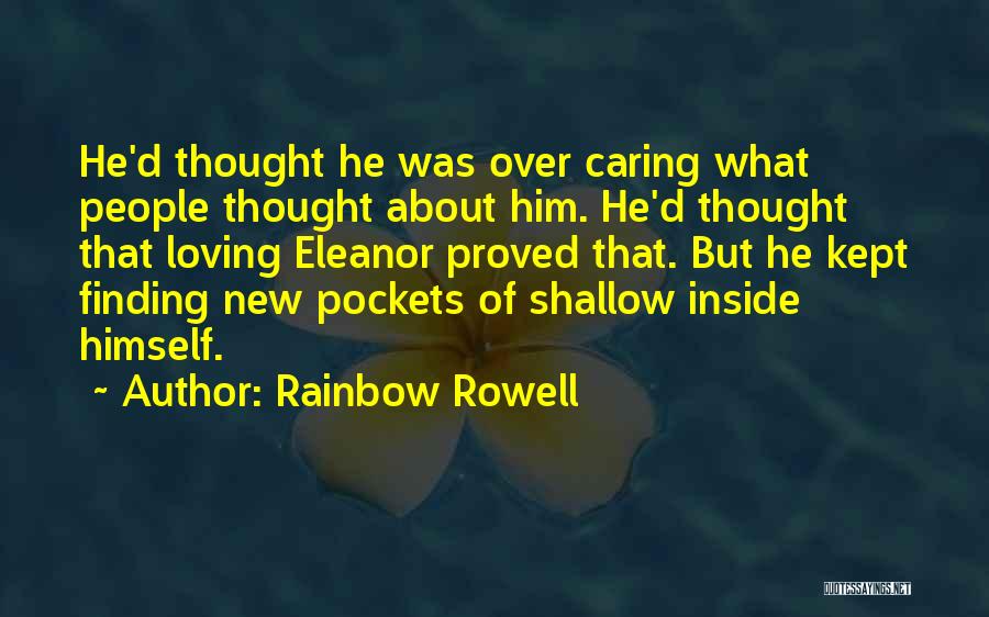 Rainbow Rowell Quotes: He'd Thought He Was Over Caring What People Thought About Him. He'd Thought That Loving Eleanor Proved That. But He