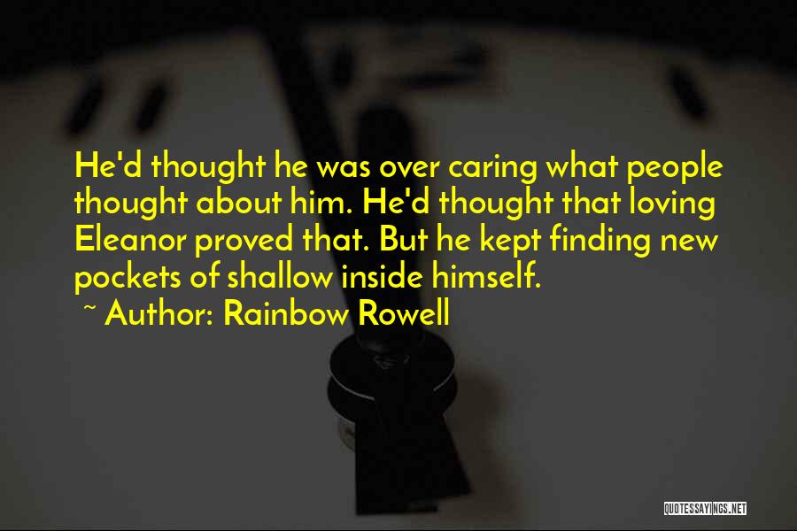 Rainbow Rowell Quotes: He'd Thought He Was Over Caring What People Thought About Him. He'd Thought That Loving Eleanor Proved That. But He