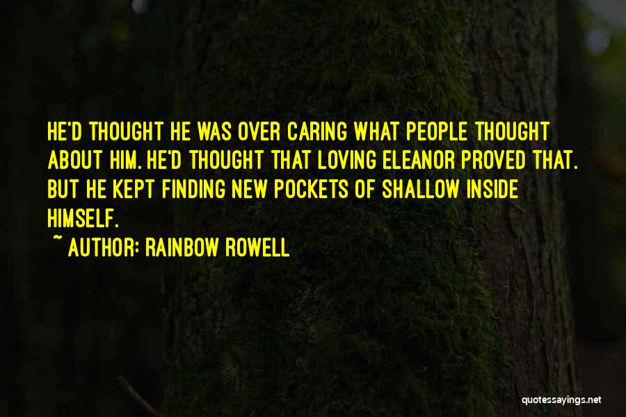 Rainbow Rowell Quotes: He'd Thought He Was Over Caring What People Thought About Him. He'd Thought That Loving Eleanor Proved That. But He