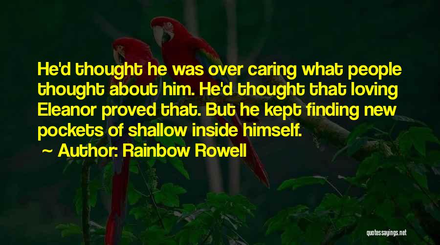 Rainbow Rowell Quotes: He'd Thought He Was Over Caring What People Thought About Him. He'd Thought That Loving Eleanor Proved That. But He