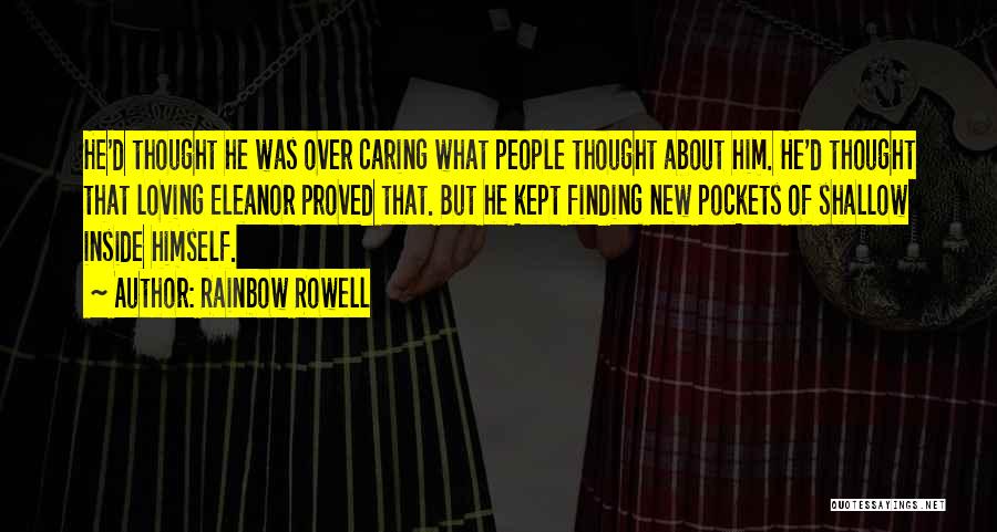 Rainbow Rowell Quotes: He'd Thought He Was Over Caring What People Thought About Him. He'd Thought That Loving Eleanor Proved That. But He