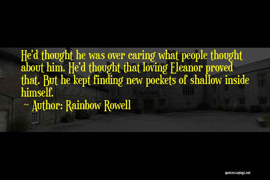 Rainbow Rowell Quotes: He'd Thought He Was Over Caring What People Thought About Him. He'd Thought That Loving Eleanor Proved That. But He