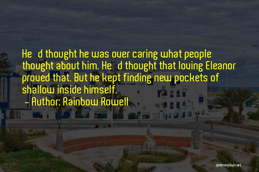 Rainbow Rowell Quotes: He'd Thought He Was Over Caring What People Thought About Him. He'd Thought That Loving Eleanor Proved That. But He