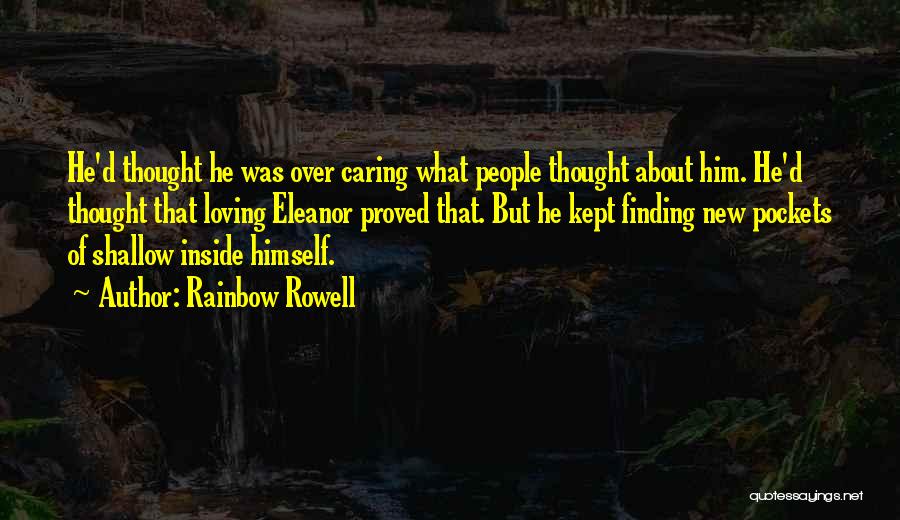 Rainbow Rowell Quotes: He'd Thought He Was Over Caring What People Thought About Him. He'd Thought That Loving Eleanor Proved That. But He