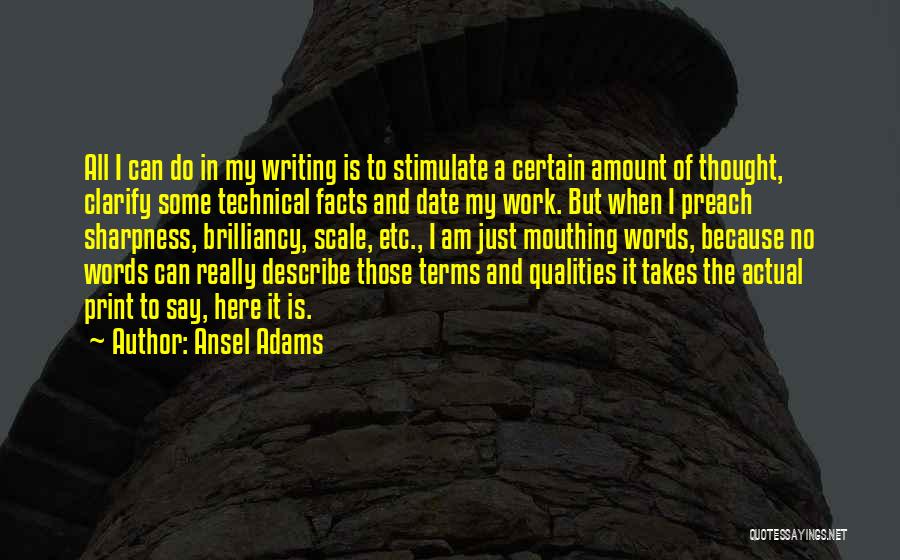 Ansel Adams Quotes: All I Can Do In My Writing Is To Stimulate A Certain Amount Of Thought, Clarify Some Technical Facts And