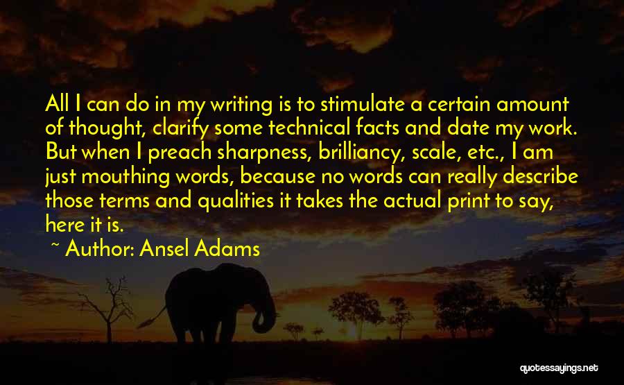 Ansel Adams Quotes: All I Can Do In My Writing Is To Stimulate A Certain Amount Of Thought, Clarify Some Technical Facts And